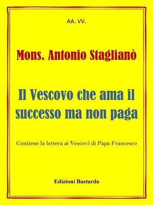 cover image of Mons. Antonio Staglianò--Il Vescovo che ama il successo ma non paga